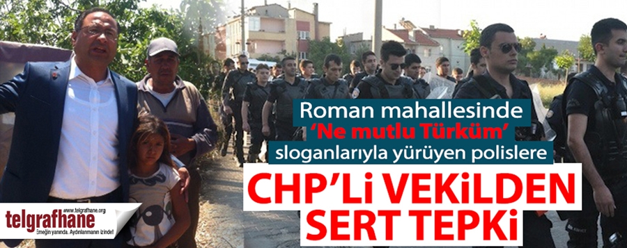 CHP’nin Roman vekili Purçu’dan polise tepki: Roman mahalleleri tatbikat yeri değil