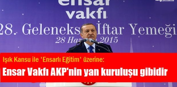 Ensar Vakfı AKP’nin yan kuruluşu gibidir