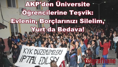 AKP’den Üniversite Öğrencilerine Teşvik: Evlenin, Borçlarınızı Silelim, Yurt da Bedava!