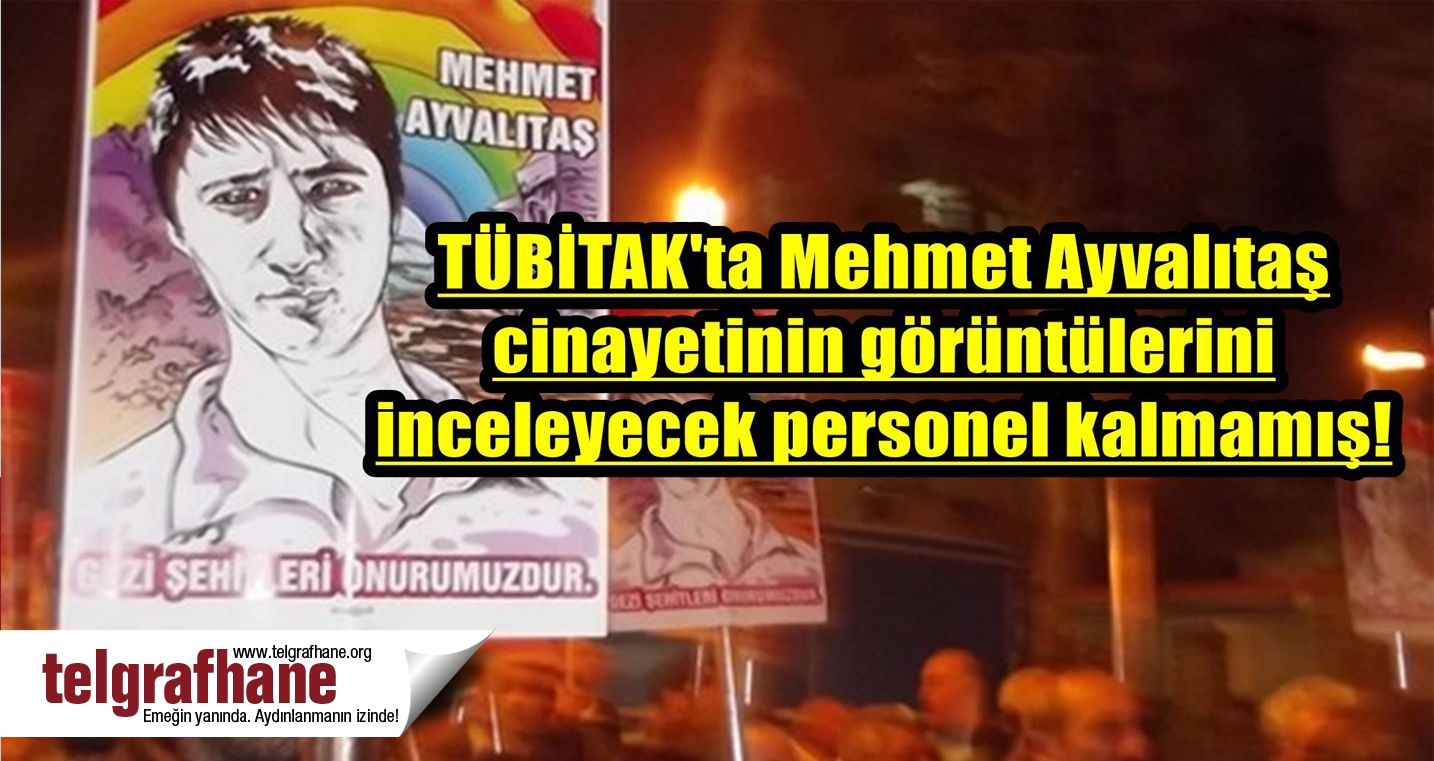 TÜBİTAK’ta Mehmet Ayvalıtaş cinayetinin görüntülerini inceleyecek personel kalmamış!