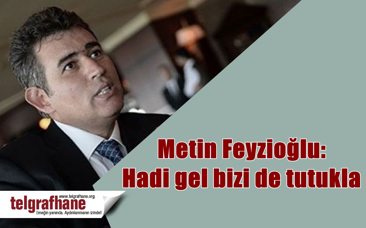 Metin Feyzioğlu: Hadi gel bizi de tutukla