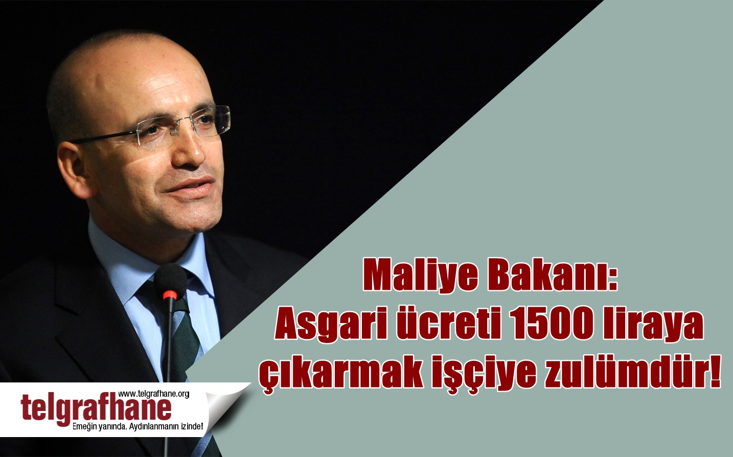 Maliye Bakanı: Asgari ücreti 1500 liraya çıkarmak işçiye zulümdür!