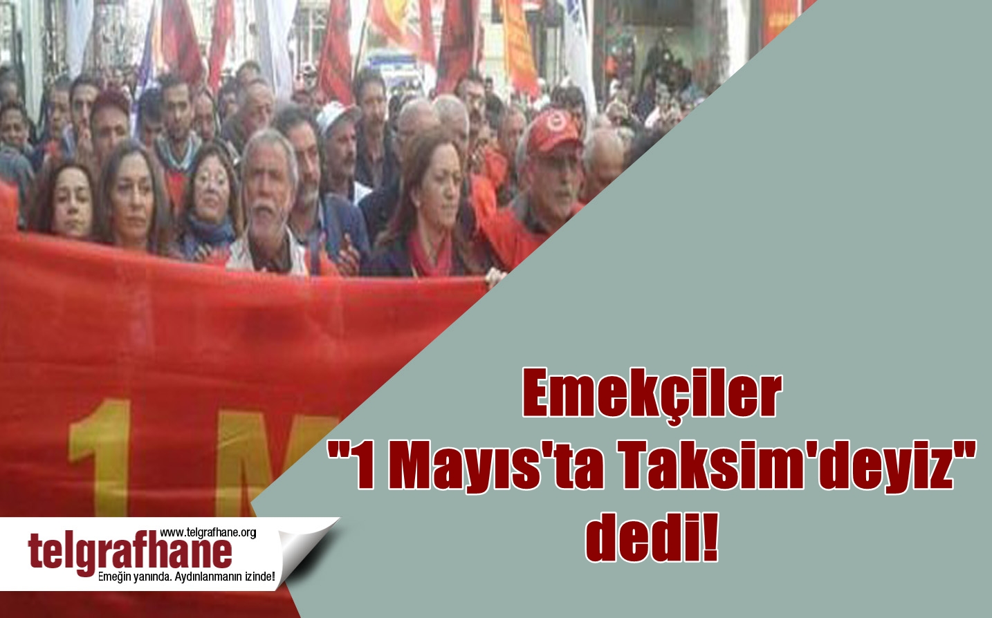 Emekçiler “1 Mayıs’ta Taksim’deyiz” dedi!