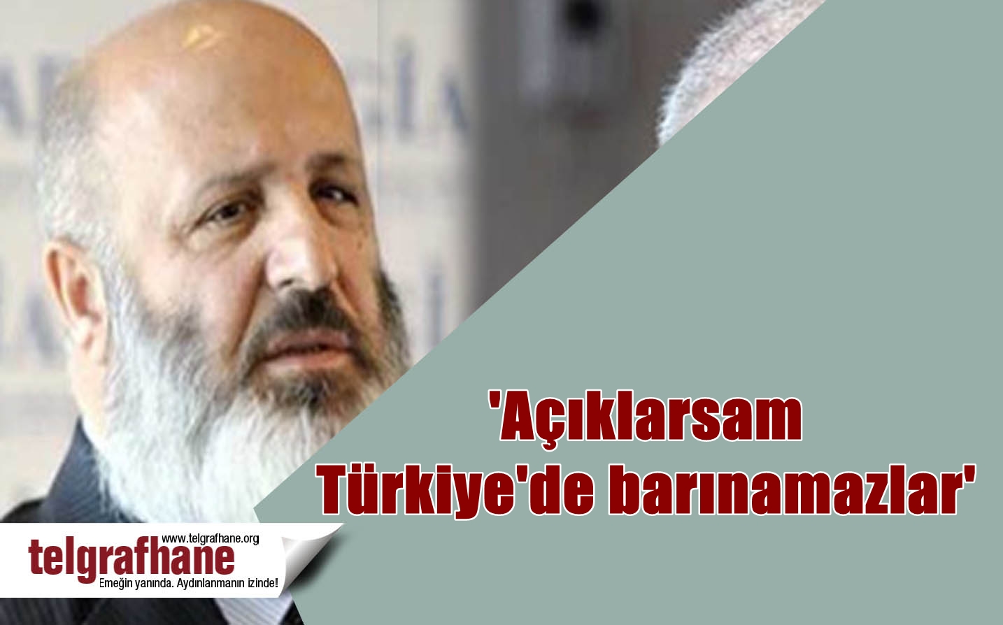 ‘Açıklarsam Türkiye’de barınamazlar’