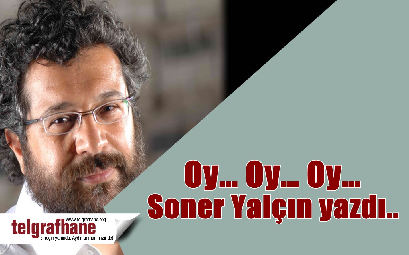 Soner Yalçın yazdı.. Oy… Oy… Oy…