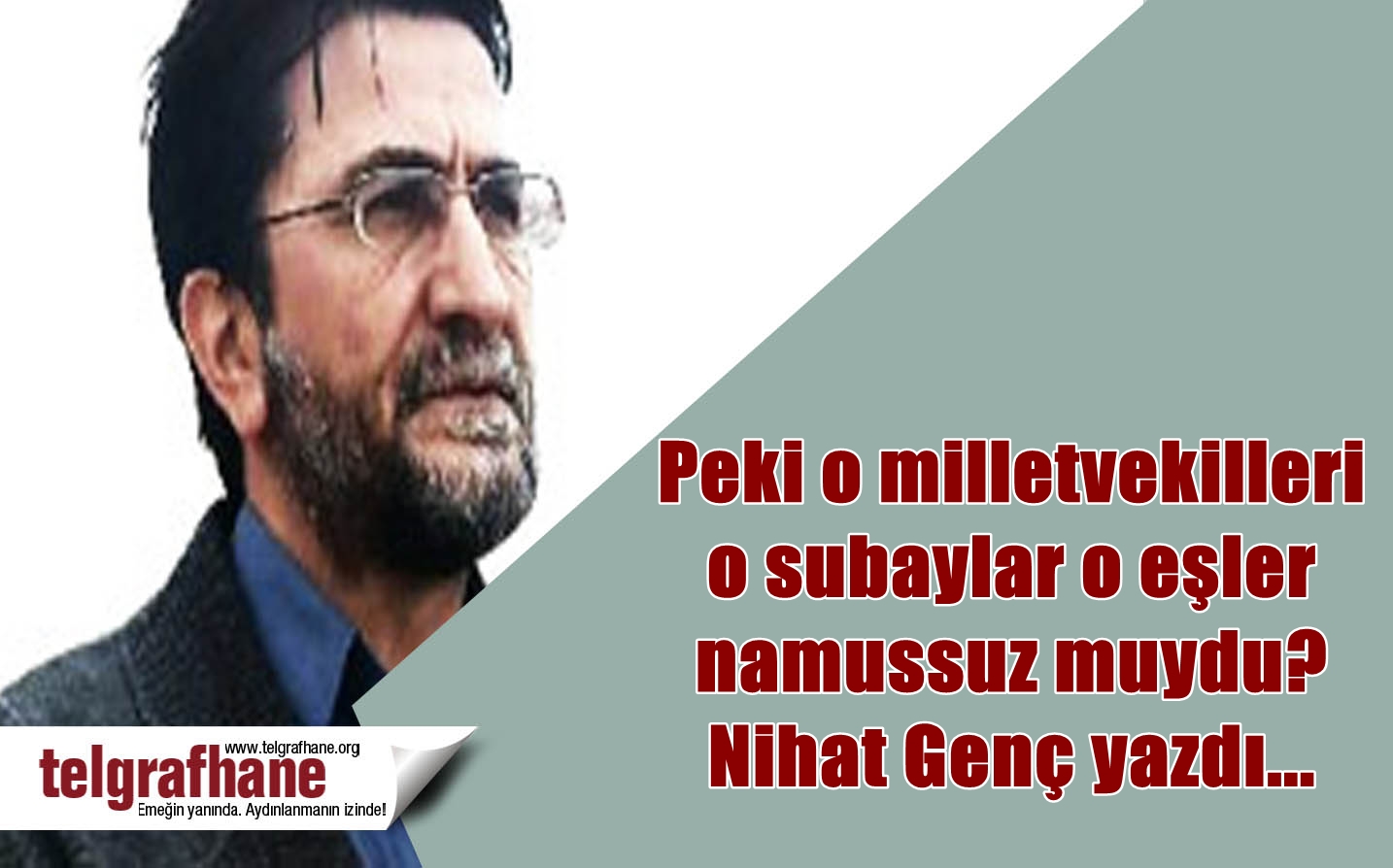 Peki o milletvekilleri o subaylar o eşler namussuz muydu? Nihat Genç yazdı…