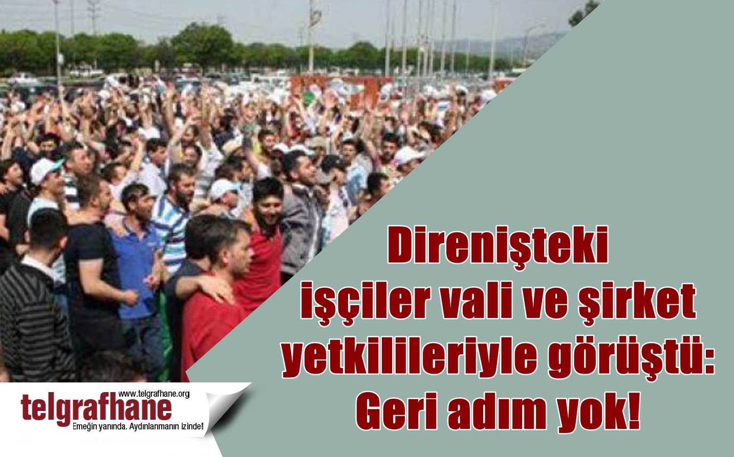 Direnişteki işçiler vali ve şirket yetkilileriyle görüştü: Geri adım yok!