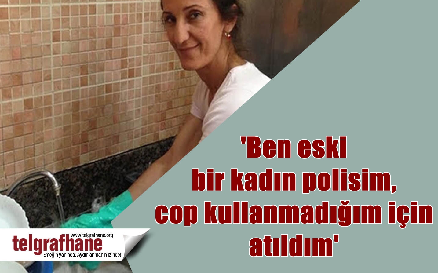 ‘Ben eski bir kadın polisim, cop kullanmadığım için atıldım’