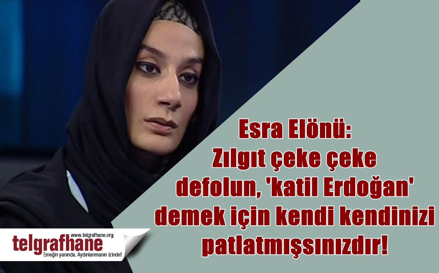 Esra Elönü: Zılgıt çeke çeke defolun, ‘katil Erdoğan’ demek için kendi kendinizi patlatmışsınızdır!