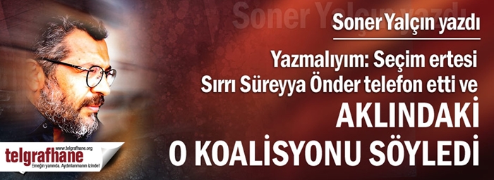 Seçim ertesi, Sırrı Süreyya Önder aradı ve aklındaki o koalisyonu söyledi
