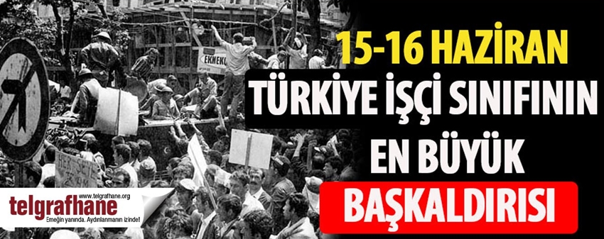 15-16 Haziran: Türkiye işçi sınıfının en büyük başkaldırısı