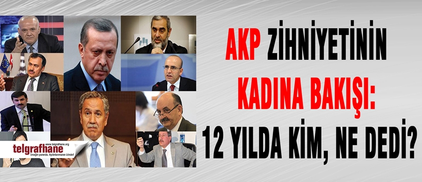 AKP zihniyetinin kadına bakışı: 12 yılda kim, ne dedi?