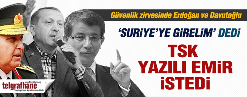 Erdoğan ve Davutoğlu Suriye’ye girmek istiyor